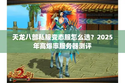 天龙八部私服变态服怎么选？2025年高爆率服务器测评