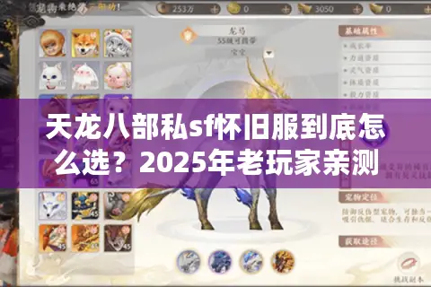 天龙八部私sf怀旧服到底怎么选？2025年老玩家亲测避坑指南