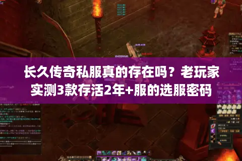 长久传奇私服真的存在吗?老玩家实测3款存活2年+服的选服密码 长久传奇私服真的存在吗?老玩家实测3款存活2年+服的选服密码