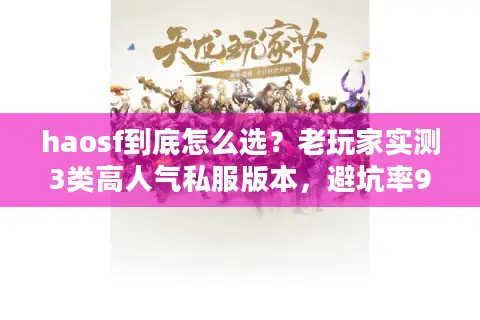 haosf到底怎么选?老玩家实测3类高人气私服版本,避坑率90% haosf到底怎么选?老玩家实测3类高人气私服版本,避坑率90%