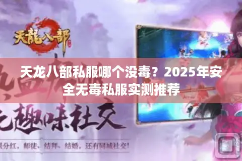 天龙八部私服哪个没毒?2025年安全无毒私服实测推荐 天龙八部私服哪个没毒?2025年安全无毒私服实测推荐