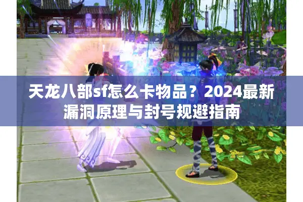 天龙八部sf怎么卡物品？2024最新漏洞原理与封号规避指南