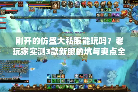 刚开的仿盛大私服能玩吗？老玩家实测3款新服的坑与爽点全曝光