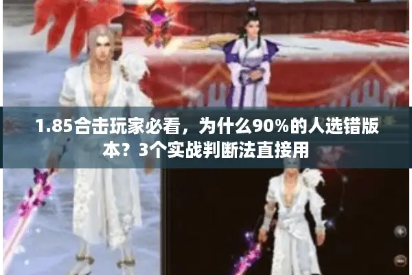 1.85合击玩家必看,为什么90%的人选错版本?3个实战判断法直接用 1.85合击玩家必看,为什么90%的人选错版本?3个实战判断法直接用