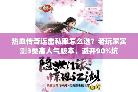 热血传奇连击私服怎么选？老玩家实测3类高人气版本，避开90%坑