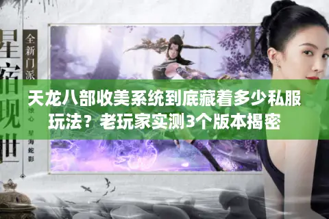 天龙八部收美系统到底藏着多少私服玩法？老玩家实测3个版本揭密