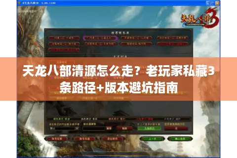 天龙八部清源怎么走？老玩家私藏3条路径+版本避坑指南