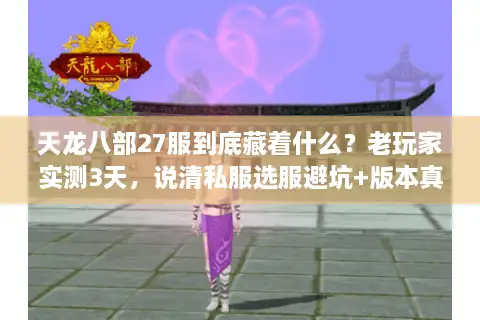 天龙八部27服到底藏着什么?老玩家实测3天,说清私服选服避坑+版本真相 天龙八部27服到底藏着什么?老玩家实测3天,说清私服选服避坑+版本真相