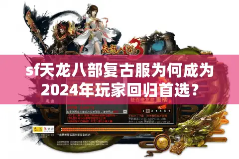 sf天龙八部复古服为何成为2024年玩家回归首选？