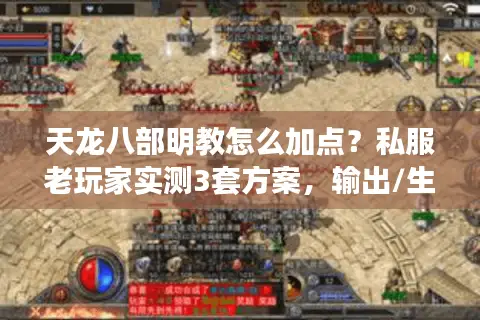 天龙八部明教怎么加点?私服老玩家实测3套方案,输出/生存/团战全覆盖 天龙八部明教怎么加点?私服老玩家实测3套方案,输出/生存/团战全覆盖