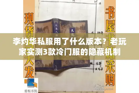 李灼华私服用了什么版本?老玩家实测3款冷门服的隐藏机制 李灼华私服用了什么版本?老玩家实测3款冷门服的隐藏机制