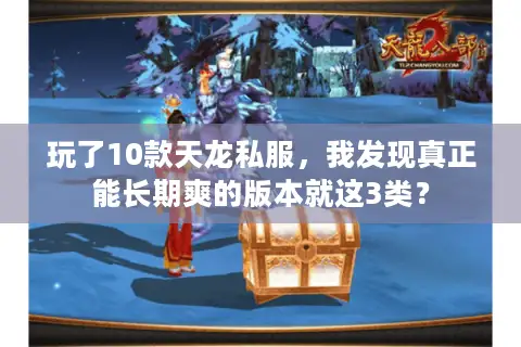 玩了10款天龙私服，我发现真正能长期爽的版本就这3类？