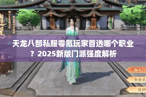 天龙八部私服零氪玩家首选哪个职业？2025新版门派强度解析