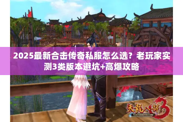 2025最新合击传奇私服怎么选?老玩家实测3类版本避坑+高爆攻略 2025最新合击传奇私服怎么选?老玩家实测3类版本避坑+高爆攻略