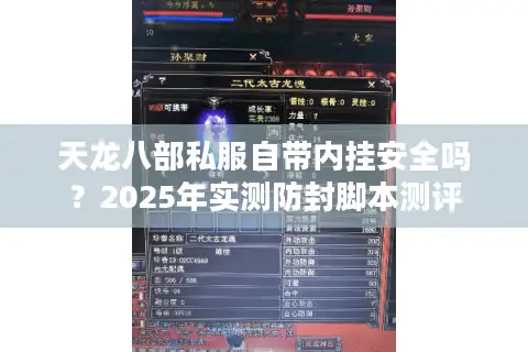 天龙八部私服自带内挂安全吗?2025年实测防封脚本测评 天龙八部私服自带内挂安全吗?2025年实测防封脚本测评