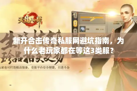 新开合击传奇私服网避坑指南，为什么老玩家都在等这3类服？