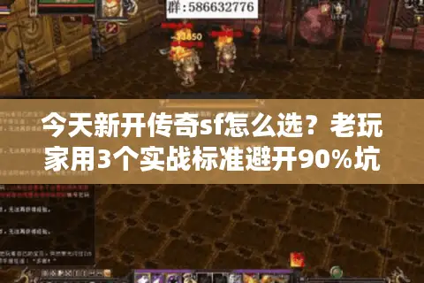 今天新开传奇sf怎么选？老玩家用3个实战标准避开90%坑