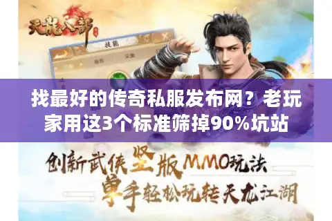 找最好的传奇私服发布网？老玩家用这3个标准筛掉90%坑站