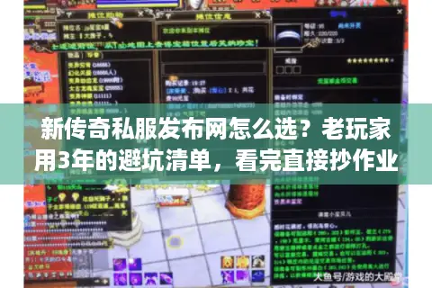 新传奇私服发布网怎么选?老玩家用3年的避坑清单,看完直接抄作业 新传奇私服发布网怎么选?老玩家用3年的避坑清单,看完直接抄作业