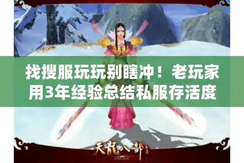找搜服玩玩别瞎冲!老玩家用3年经验总结私服存活度判断法 找搜服玩玩别瞎冲!老玩家用3年经验总结私服存活度判断法