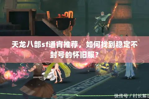 天龙八部sf通宵推荐，如何找到稳定不封号的怀旧服？