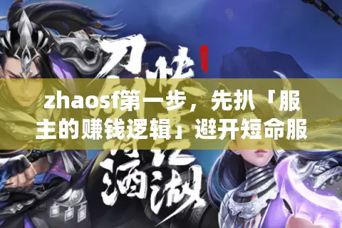 zhaosf第一步，先扒「服主的赚钱逻辑」避开短命服的核心密码