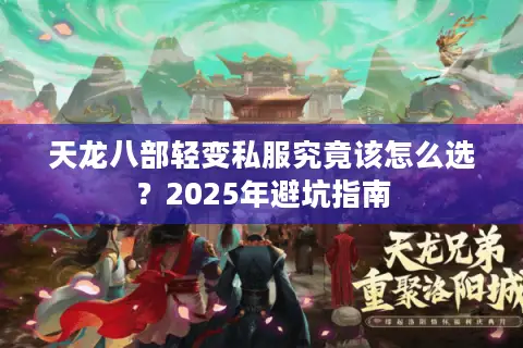 天龙八部轻变私服究竟该怎么选?2025年避坑指南 天龙八部轻变私服究竟该怎么选?2025年避坑指南