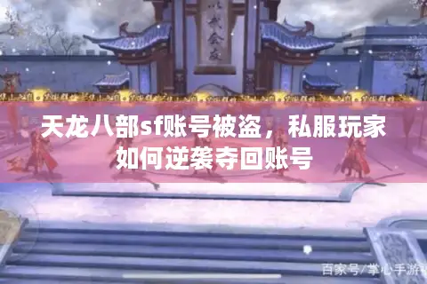天龙八部sf账号被盗,私服玩家如何逆袭夺回账号 天龙八部sf账号被盗,私服玩家如何逆袭夺回账号
