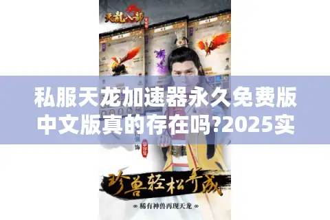 私服天龙加速器永久免费版中文版真的存在吗?2025实测避坑指南