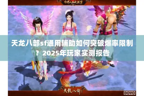 天龙八部sf通用辅助如何突破爆率限制?2025年玩家实测报告 天龙八部sf通用辅助如何突破爆率限制?2025年玩家实测报告