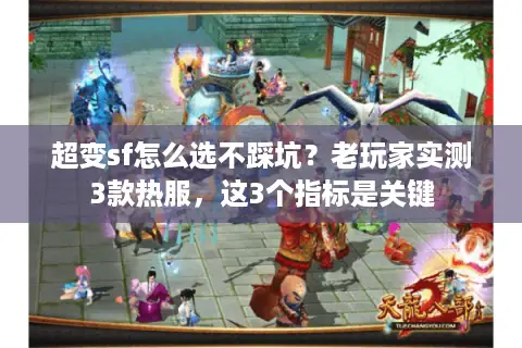 超变sf怎么选不踩坑？老玩家实测3款热服，这3个指标是关键