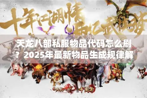 天龙八部私服物品代码怎么刷？2025年最新物品生成规律解析
