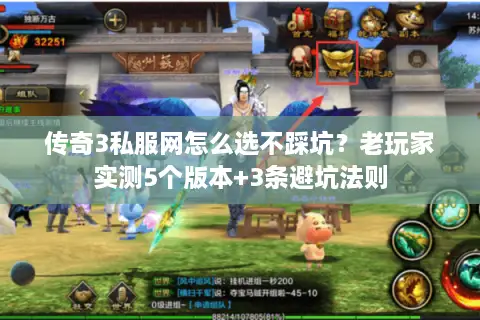 传奇3私服网怎么选不踩坑?老玩家实测5个版本+3条避坑法则 传奇3私服网怎么选不踩坑?老玩家实测5个版本+3条避坑法则