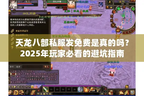 天龙八部私服发免费是真的吗?2025年玩家必看的避坑指南 天龙八部私服发免费是真的吗?2025年玩家必看的避坑指南