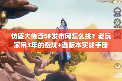仿盛大传奇SF发布网怎么挑?老玩家用3年的避坑+选版本实战手册 仿盛大传奇SF发布网怎么挑?老玩家用3年的避坑+选版本实战手册