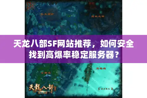天龙八部SF网站推荐,如何安全找到高爆率稳定服务器? 天龙八部SF网站推荐,如何安全找到高爆率稳定服务器?