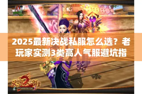 2025最新决战私服怎么选？老玩家实测3类高人气服避坑指南