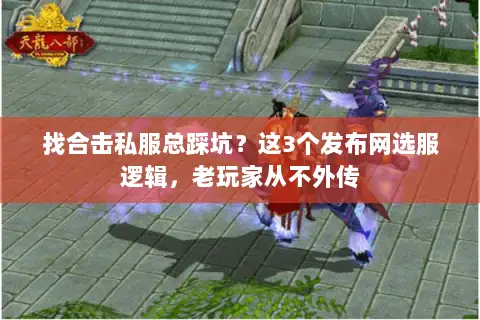 找合击私服总踩坑？这3个发布网选服逻辑，老玩家从不外传