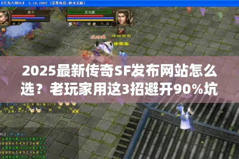 2025最新传奇SF发布网站怎么选？老玩家用这3招避开90%坑