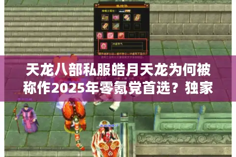 天龙八部私服皓月天龙为何被称作2025年零氪党首选？独家三倍爆率实测