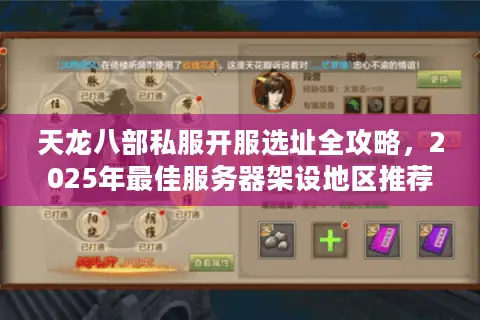 天龙八部私服开服选址全攻略，2025年最佳服务器架设地区推荐