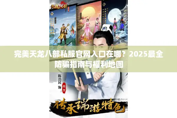 完美天龙八部私服官网入口在哪？2025最全防骗指南与福利地图