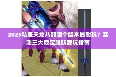 2025私服天龙八部哪个版本最耐玩？实测三大稳定服防踩坑指南