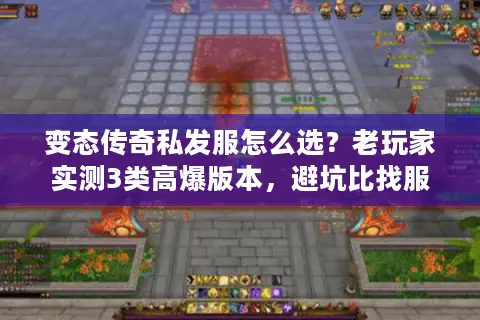 变态传奇私发服怎么选？老玩家实测3类高爆版本，避坑比找服更重要