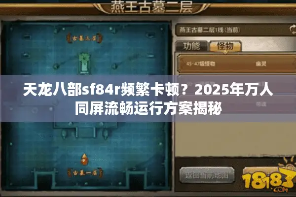 天龙八部sf84r频繁卡顿?2025年万人同屏流畅运行方案揭秘 天龙八部sf84r频繁卡顿?2025年万人同屏流畅运行方案揭秘