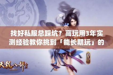 找好私服总踩坑？高玩用3年实测经验教你挑到「能长期玩」的版本