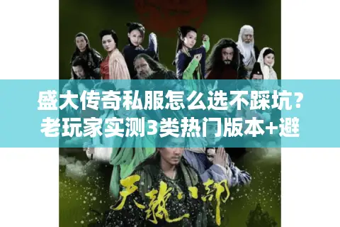 盛大传奇私服怎么选不踩坑？老玩家实测3类热门版本+避坑攻略