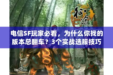 电信SF玩家必看,为什么你找的版本总翻车?3个实战选服技巧直接用 电信SF玩家必看,为什么你找的版本总翻车?3个实战选服技巧直接用