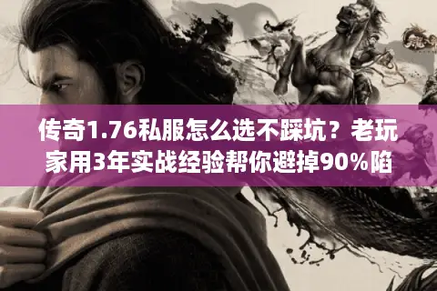 传奇1.76私服怎么选不踩坑？老玩家用3年实战经验帮你避掉90%陷阱