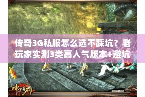 传奇3G私服怎么选不踩坑?老玩家实测3类高人气版本+避坑秘诀 传奇3G私服怎么选不踩坑?老玩家实测3类高人气版本+避坑秘诀